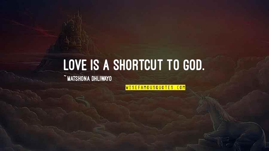 I Love U Blindly Quotes By Matshona Dhliwayo: Love is a shortcut to God.