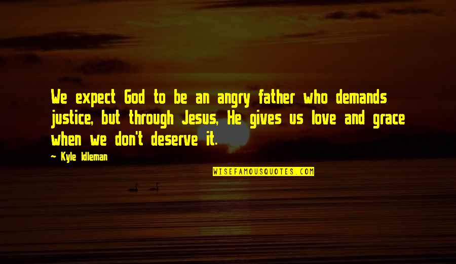 I Love U Jesus Quotes By Kyle Idleman: We expect God to be an angry father