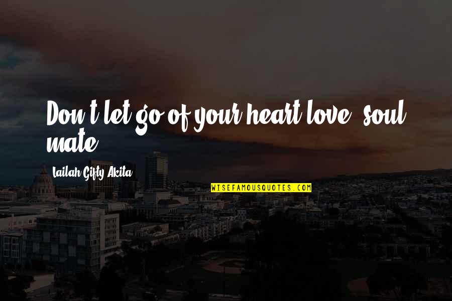 I Love U With All My Heart Quotes By Lailah Gifty Akita: Don't let go of your heart-love, soul mate!