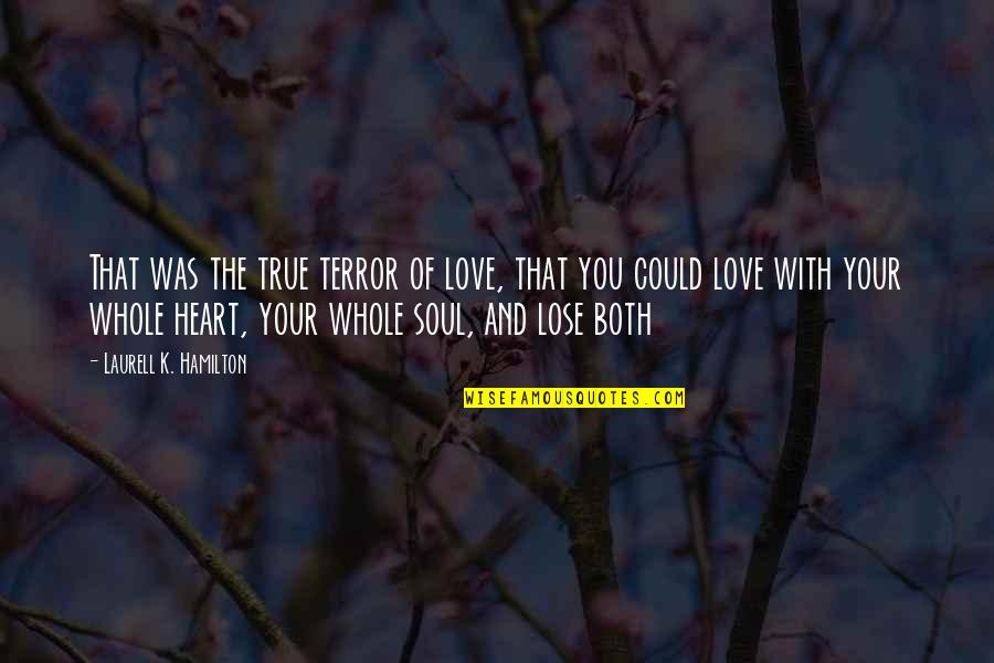 I Love U With All My Heart Quotes By Laurell K. Hamilton: That was the true terror of love, that