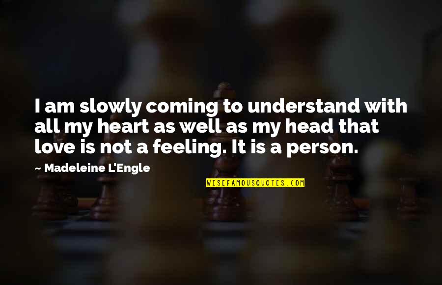 I Love With All My Heart Quotes By Madeleine L'Engle: I am slowly coming to understand with all