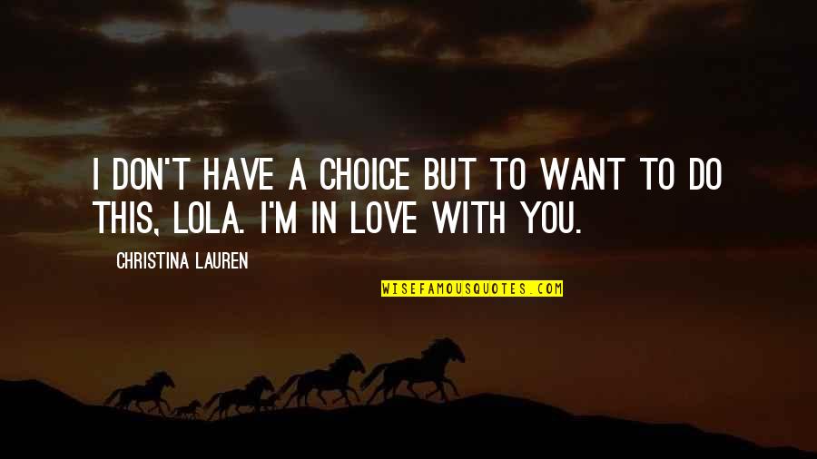 I Love With You Quotes By Christina Lauren: I don't have a choice but to want