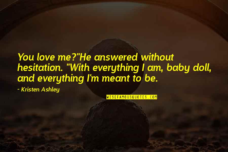 I Love With You Quotes By Kristen Ashley: You love me?"He answered without hesitation. "With everything