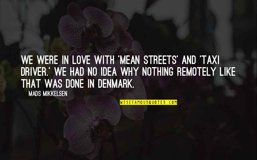 I Love You And I Really Mean It Quotes By Mads Mikkelsen: We were in love with 'Mean Streets' and