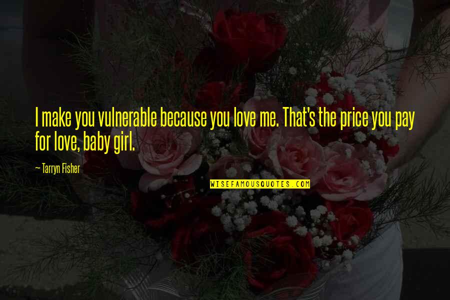 I Love You Baby Girl Quotes By Tarryn Fisher: I make you vulnerable because you love me.