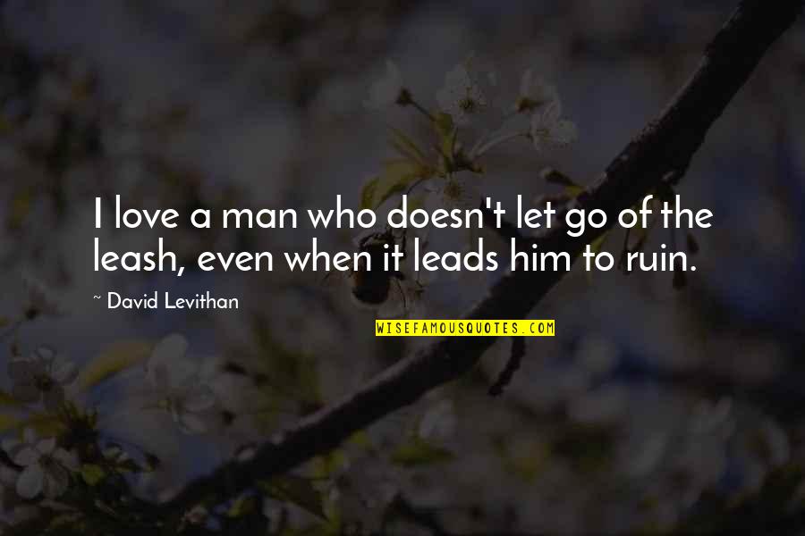 I Love You But I Let You Go Quotes By David Levithan: I love a man who doesn't let go