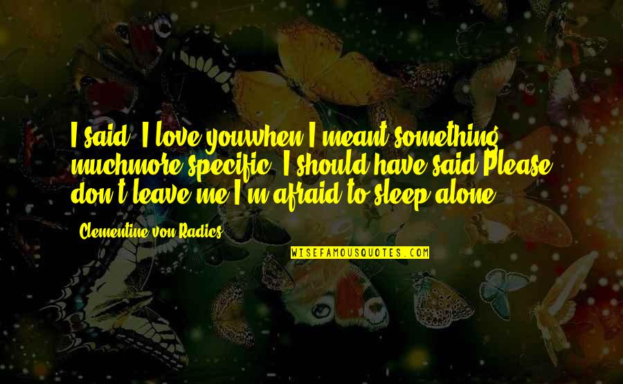 I Love You But Leave Me Alone Quotes By Clementine Von Radics: I said, I love youwhen I meant something