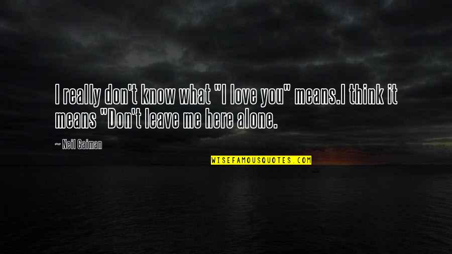 I Love You But Leave Me Alone Quotes By Neil Gaiman: I really don't know what "I love you"