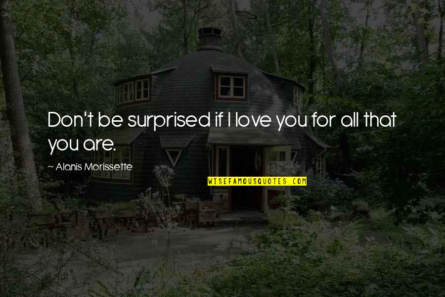 I Love You Cute Quotes By Alanis Morissette: Don't be surprised if I love you for