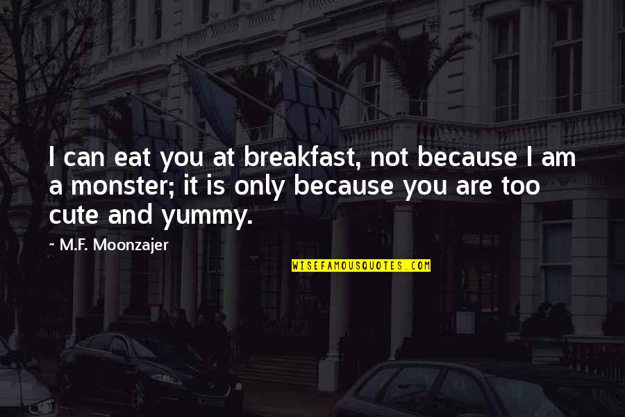 I Love You Cute Quotes By M.F. Moonzajer: I can eat you at breakfast, not because