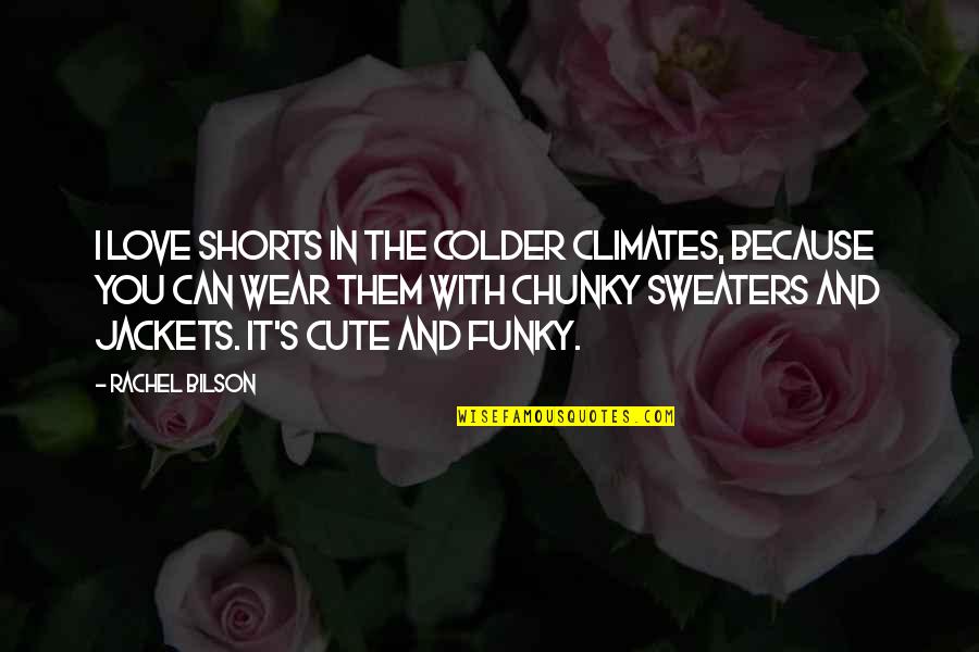 I Love You Cute Quotes By Rachel Bilson: I love shorts in the colder climates, because