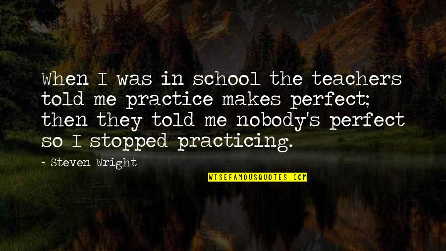 I Love You Despite Everything Quotes By Steven Wright: When I was in school the teachers told