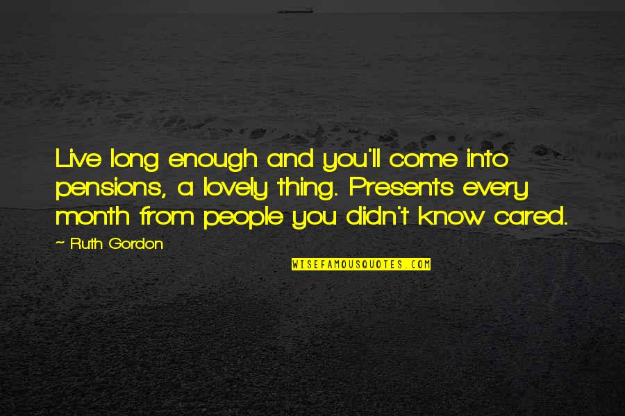 I Love You Father Of My Child Quotes By Ruth Gordon: Live long enough and you'll come into pensions,