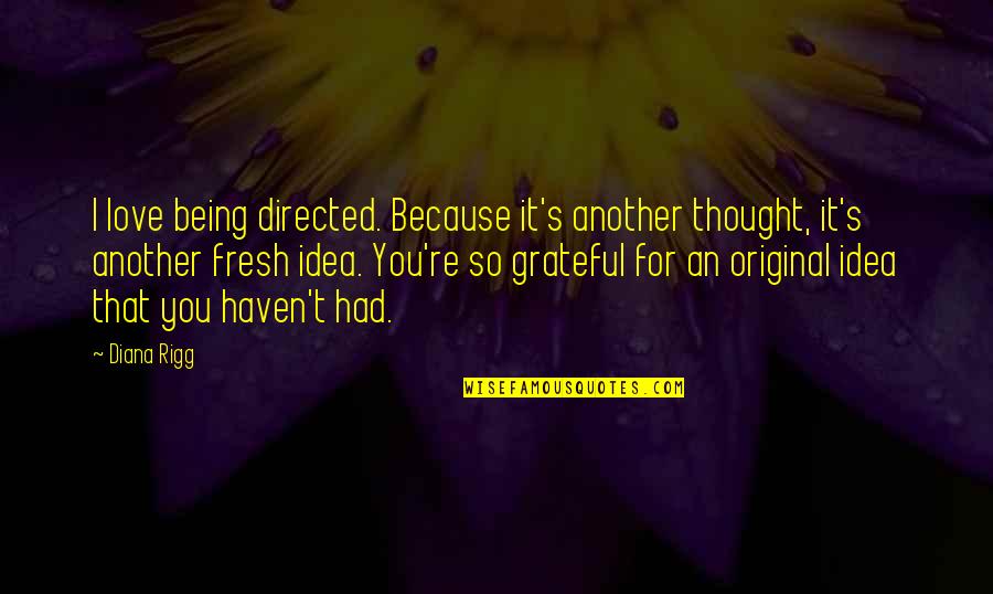 I Love You For Being You Quotes By Diana Rigg: I love being directed. Because it's another thought,