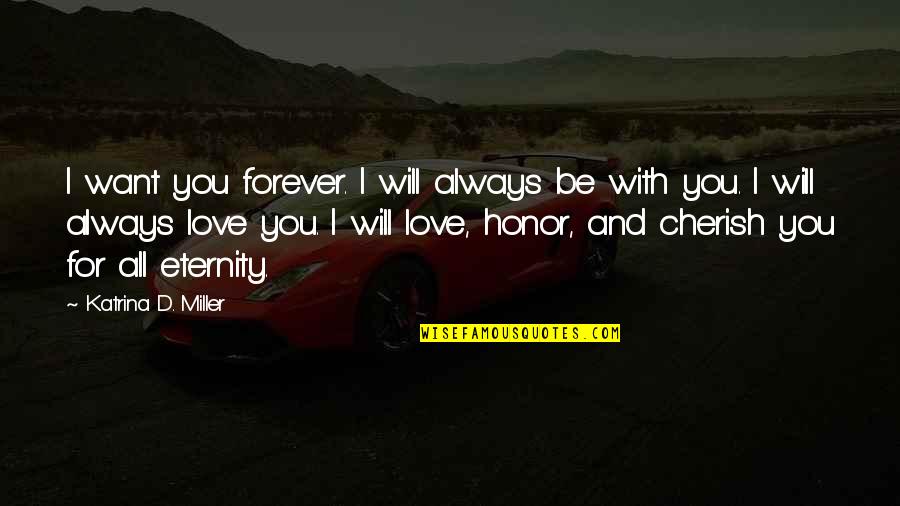 I Love You For Eternity Quotes By Katrina D. Miller: I want you forever. I will always be