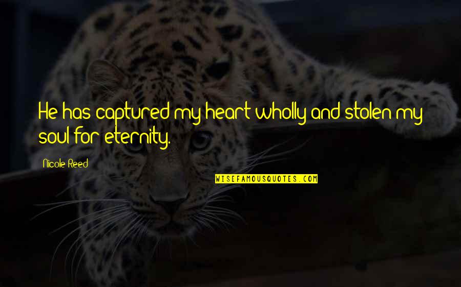 I Love You For Eternity Quotes By Nicole Reed: He has captured my heart wholly and stolen