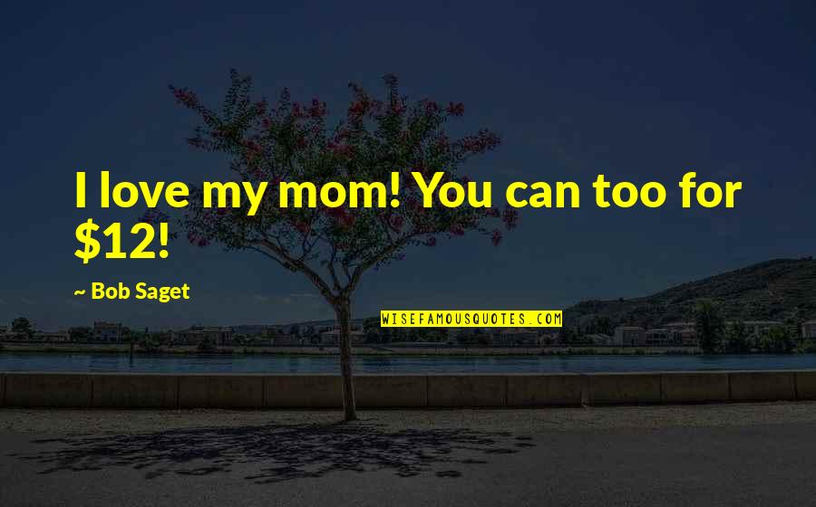 I Love You For Mom Quotes By Bob Saget: I love my mom! You can too for