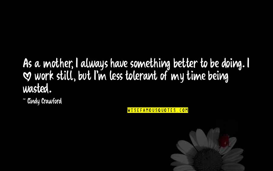 I Love You For Mom Quotes By Cindy Crawford: As a mother, I always have something better