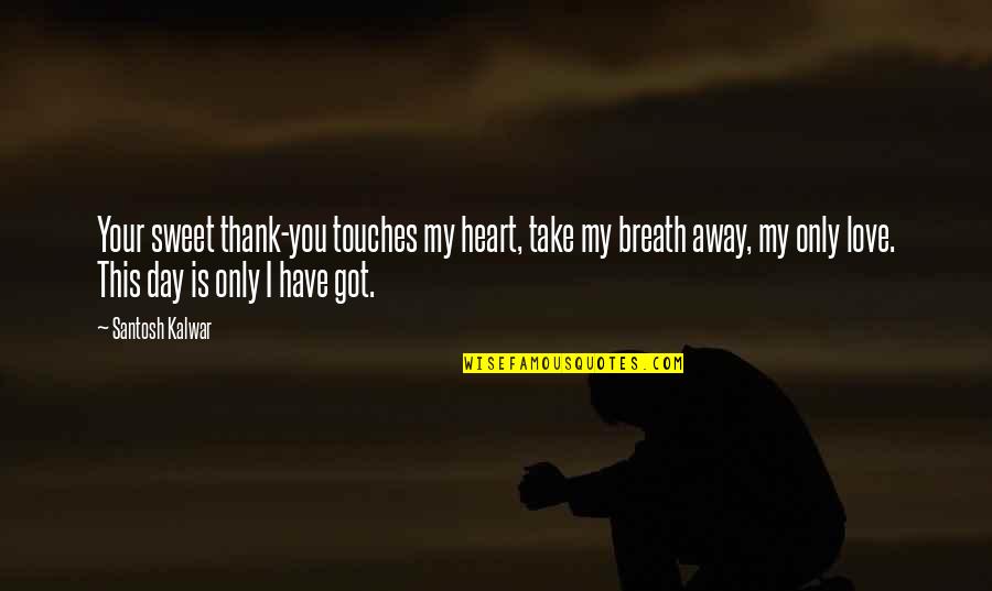 I Love You Inspirational Quotes By Santosh Kalwar: Your sweet thank-you touches my heart, take my