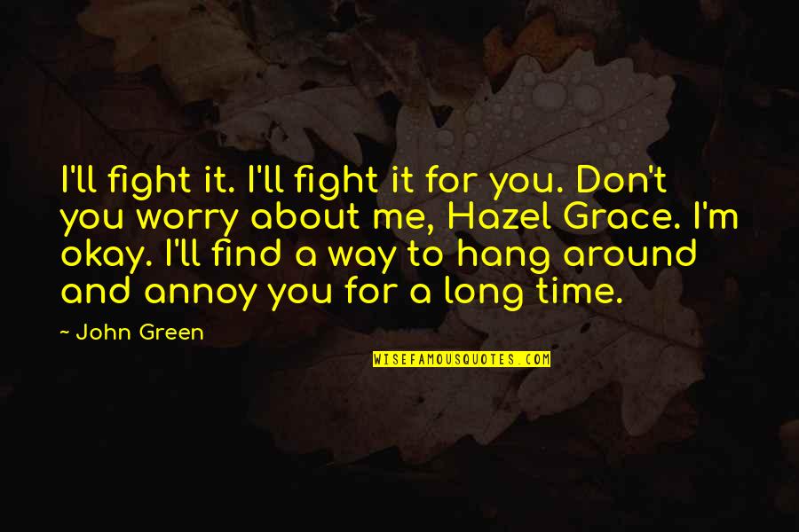 I Love You Just The Way You Are Quotes By John Green: I'll fight it. I'll fight it for you.