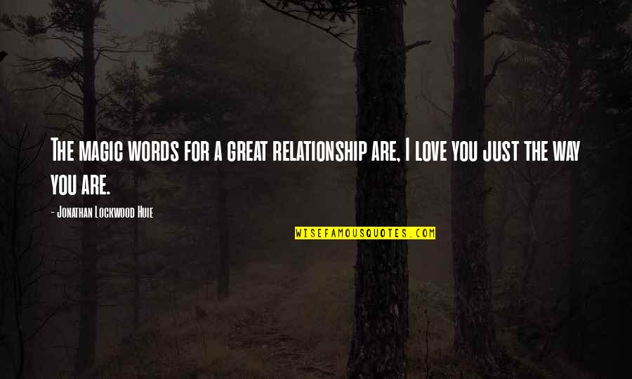 I Love You Just The Way You Are Quotes By Jonathan Lockwood Huie: The magic words for a great relationship are,