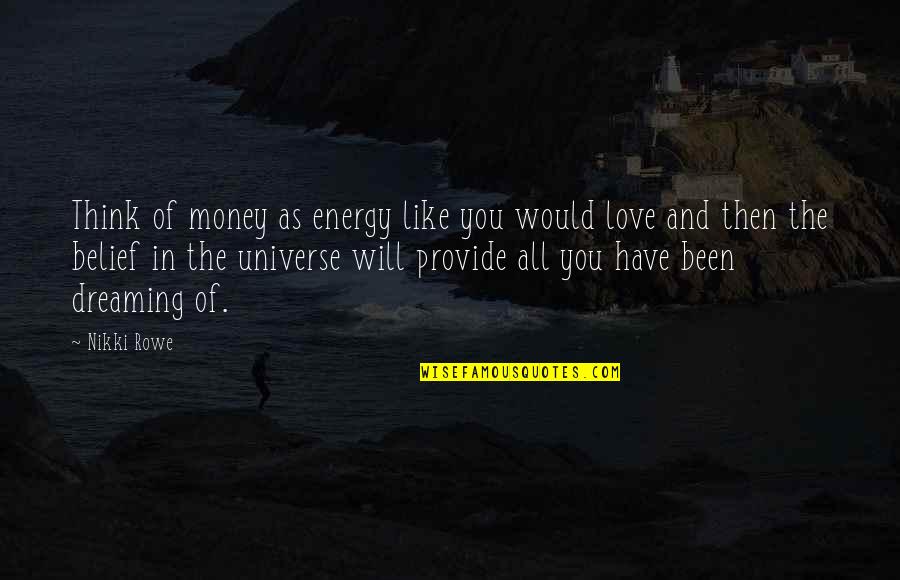 I Love You More Than The Universe Quotes By Nikki Rowe: Think of money as energy like you would