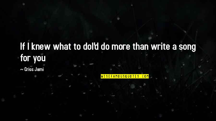 I Love You More Than You Do Quotes By Criss Jami: If I knew what to doI'd do more