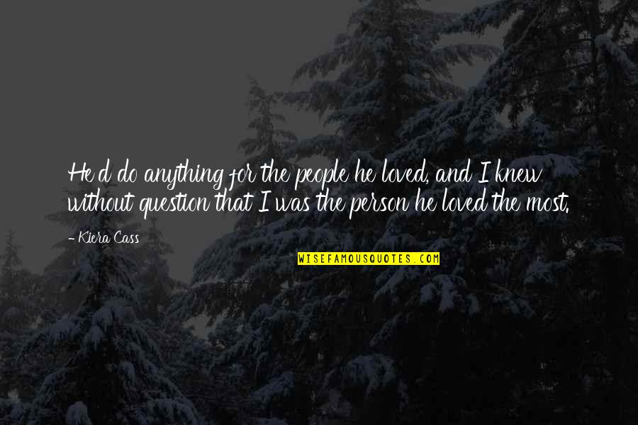 I Love You More Than You Do Quotes By Kiera Cass: He'd do anything for the people he loved,