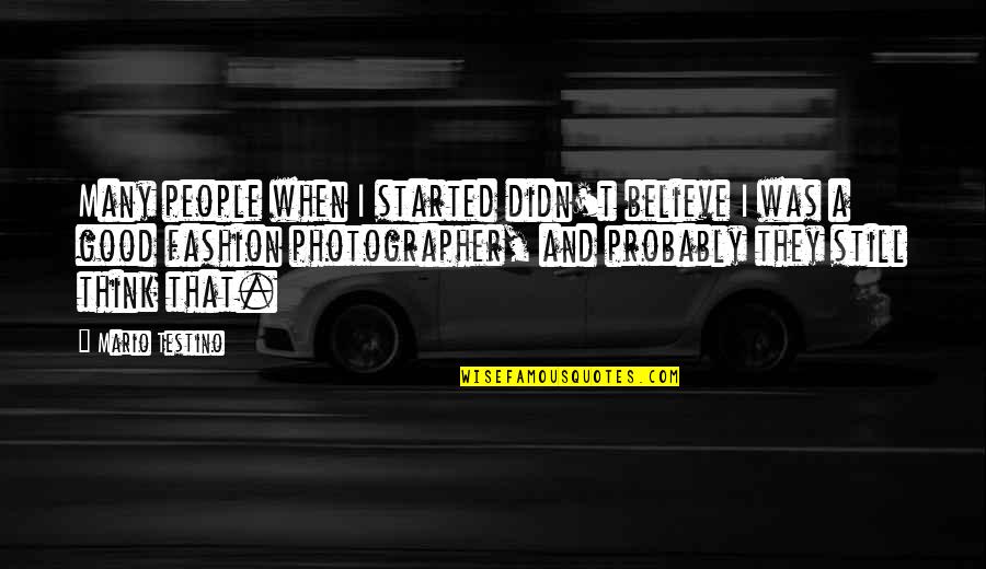 I Love You More With Each Passing Day Quotes By Mario Testino: Many people when I started didn't believe I