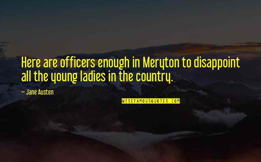 I Love You My Country Quotes By Jane Austen: Here are officers enough in Meryton to disappoint