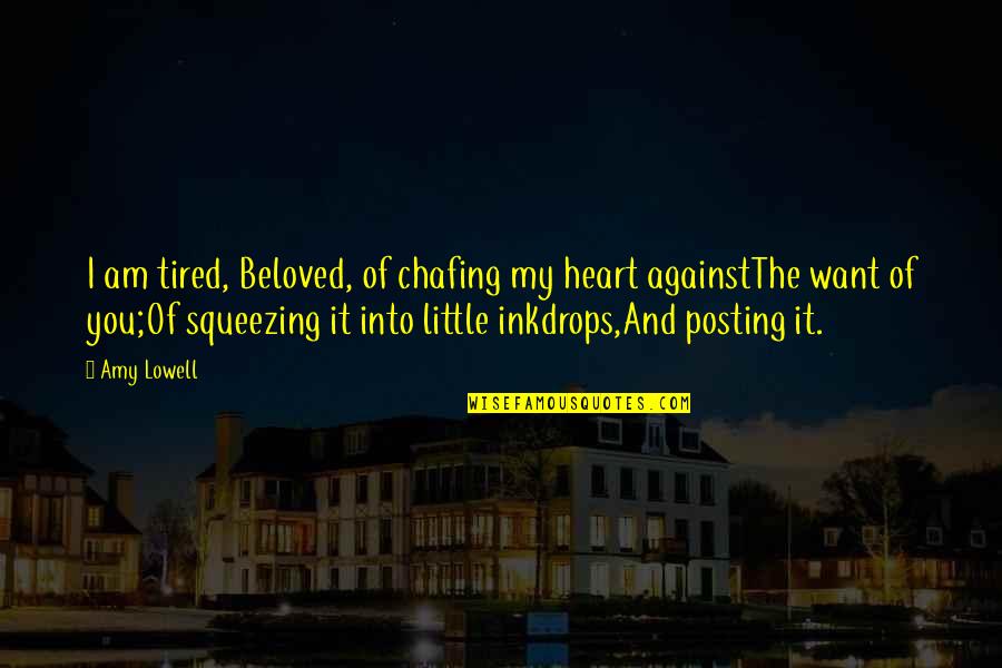 I Love You Of Quotes By Amy Lowell: I am tired, Beloved, of chafing my heart