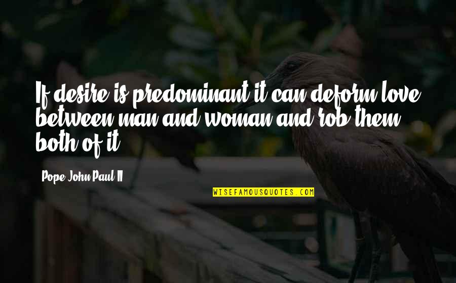 I Love You Rob Quotes By Pope John Paul II: If desire is predominant it can deform love