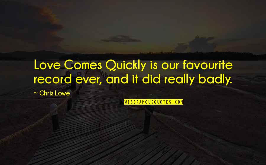 I Love You So Badly Quotes By Chris Lowe: Love Comes Quickly is our favourite record ever,