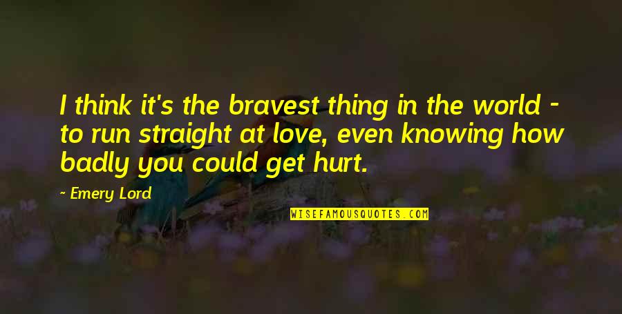 I Love You So Badly Quotes By Emery Lord: I think it's the bravest thing in the