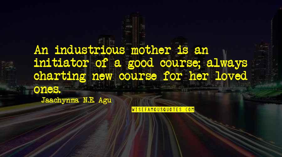 I Love You Then I Love You Now Quotes By Jaachynma N.E. Agu: An industrious mother is an initiator of a