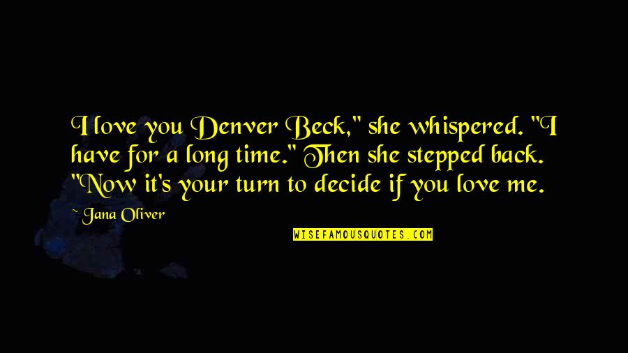 I Love You Then I Love You Now Quotes By Jana Oliver: I love you Denver Beck," she whispered. "I