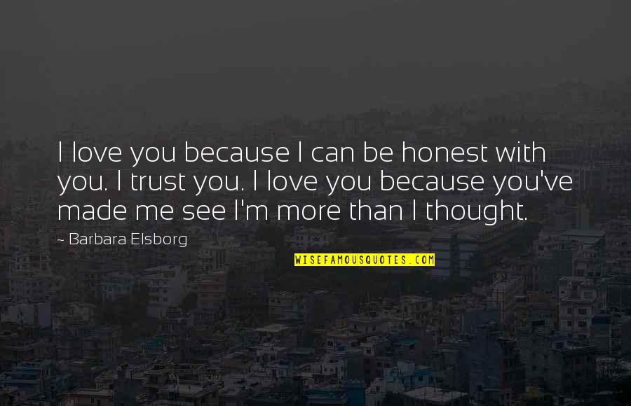 I Love You Trust Me Quotes By Barbara Elsborg: I love you because I can be honest