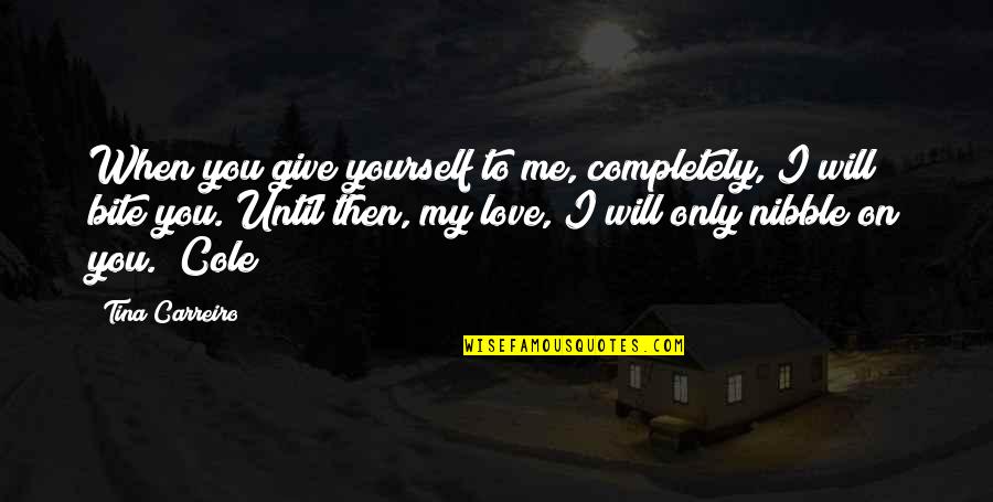 I Love You Trust Me Quotes By Tina Carreiro: When you give yourself to me, completely, I