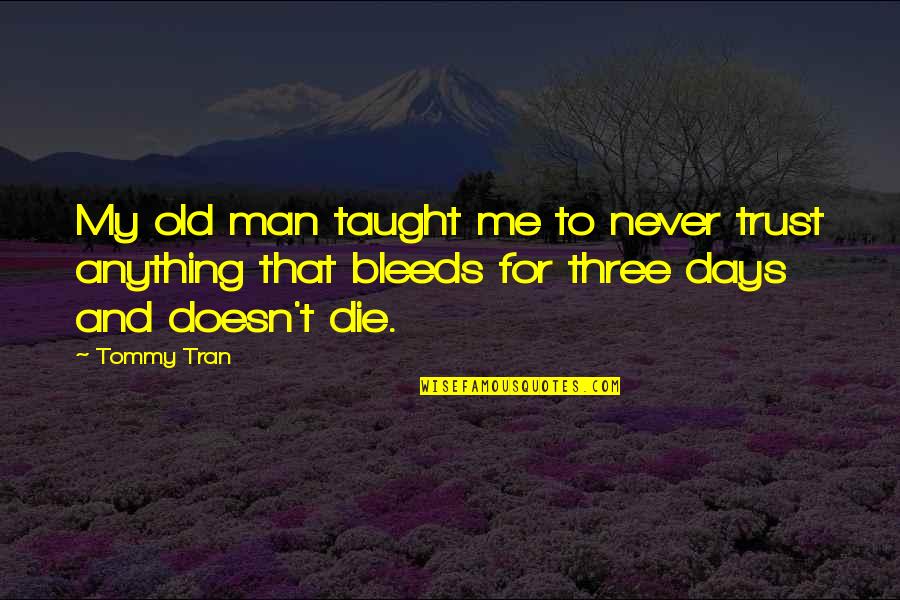 I Love You Trust Me Quotes By Tommy Tran: My old man taught me to never trust