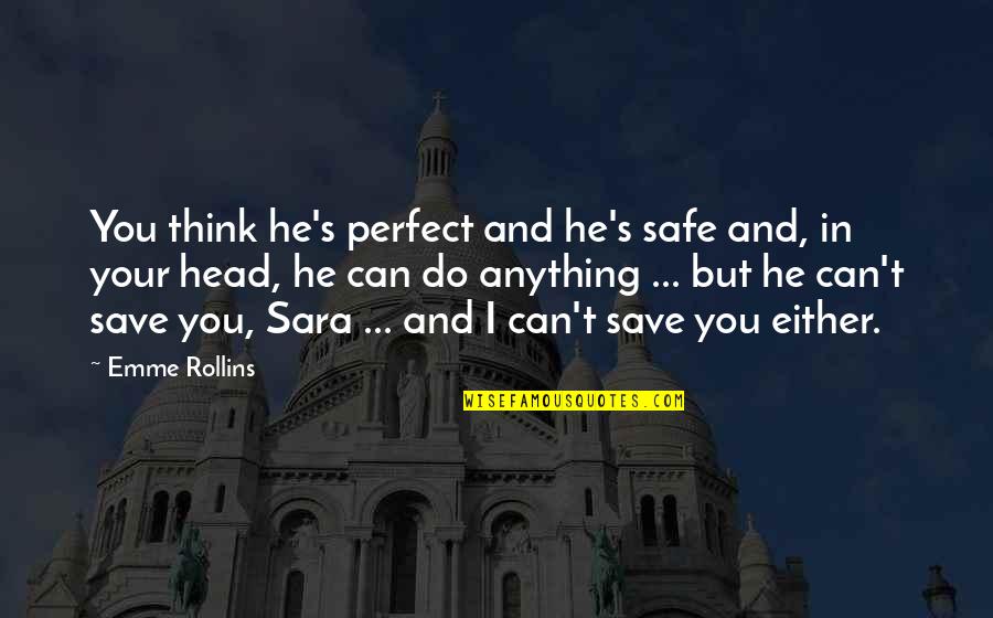 I Love You You're Perfect Quotes By Emme Rollins: You think he's perfect and he's safe and,