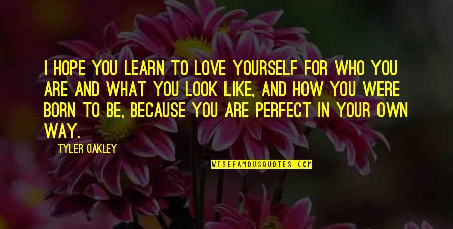 I Love You You're Perfect Quotes By Tyler Oakley: I hope you learn to love yourself for