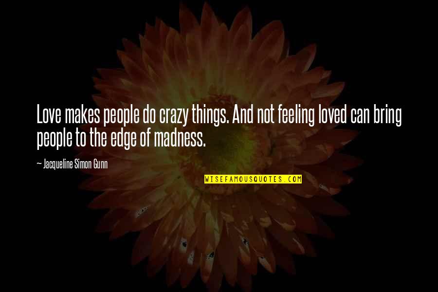 I Love Your Madness Quotes By Jacqueline Simon Gunn: Love makes people do crazy things. And not