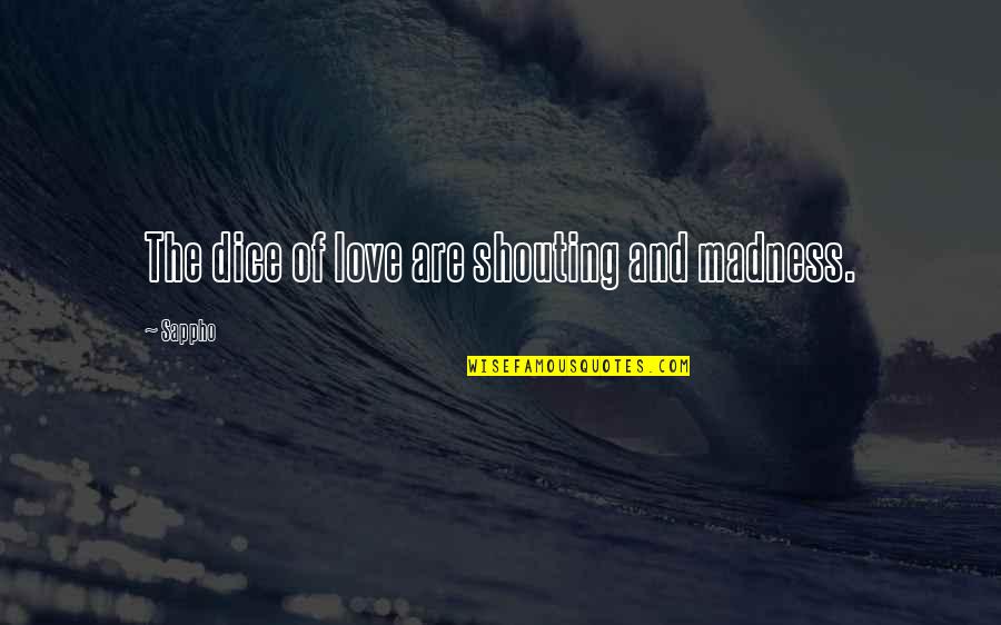 I Love Your Madness Quotes By Sappho: The dice of love are shouting and madness.