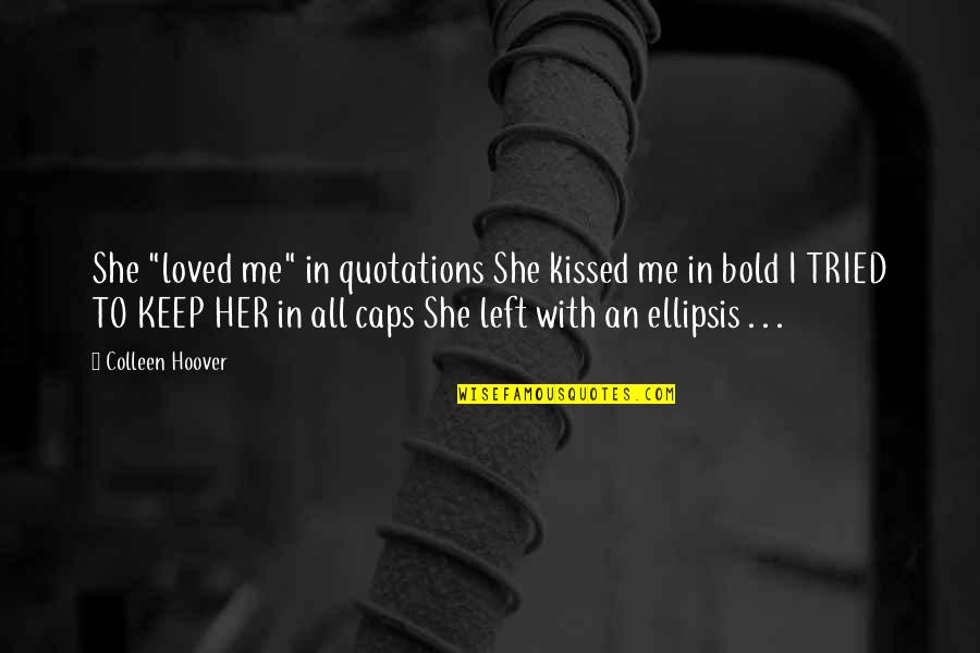 I Loved You But You Left Me Quotes By Colleen Hoover: She "loved me" in quotations She kissed me