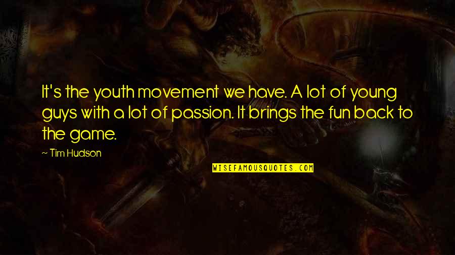 I M Back In The Game Quotes By Tim Hudson: It's the youth movement we have. A lot