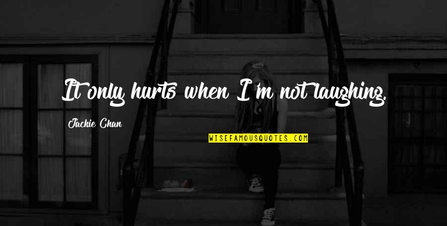 I M Hurt Quotes By Jackie Chan: It only hurts when I'm not laughing.