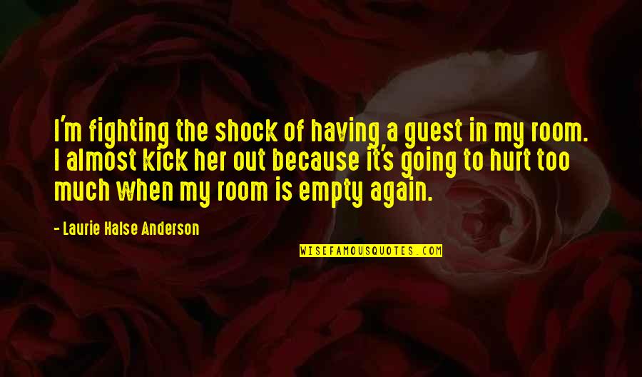 I M Hurt Quotes By Laurie Halse Anderson: I'm fighting the shock of having a guest