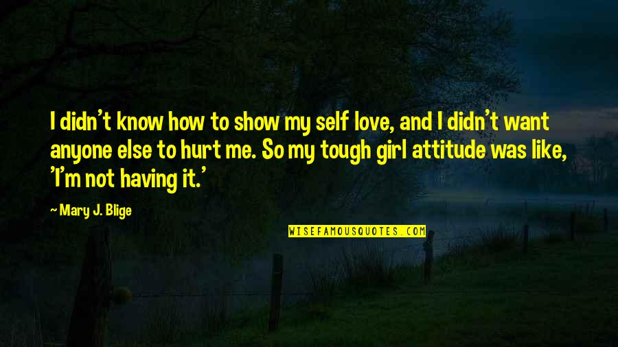 I M Hurt Quotes By Mary J. Blige: I didn't know how to show my self