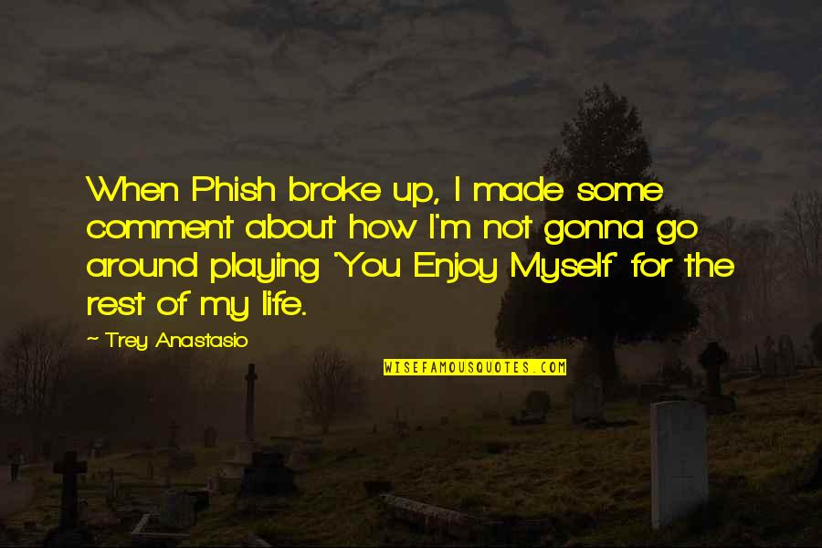 I ' M Made For You Quotes By Trey Anastasio: When Phish broke up, I made some comment