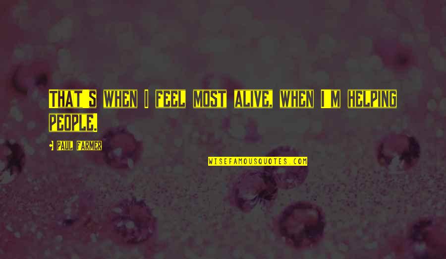 I M Most Alive Quotes By Paul Farmer: That's when I feel most alive, when I'm